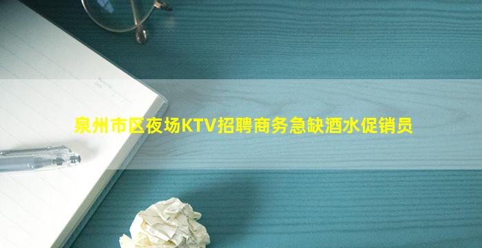 泉州市区夜场KTV招聘商务急缺酒水促销员